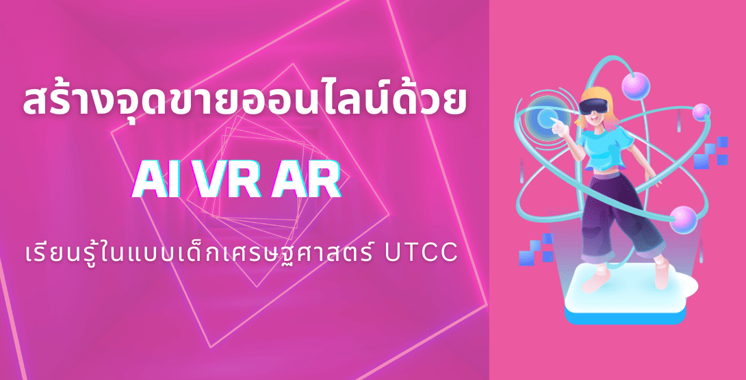 สร้างจุดขายออนไลน์ด้วย AI และ VR AR เรียนรู้ในแบบเด็กเศรษฐศาสตร์ UTCC